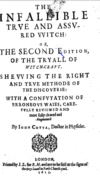 Cotta, John. The Infallible True And Assured Witch; Or The Second Edition Of The Tryall Of Witch-Craft, Shewing The Right And True Methode Of The Discoverie. With A Confutation Of Erroneous Waies, Carefully Reviewed And More Fully Cleared And Augm. I. L.; Printed For R. H., 1625. Archives Unbound,