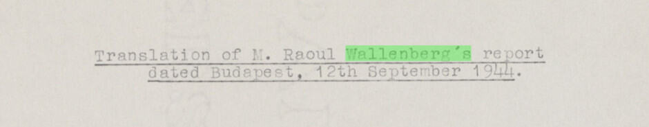  Raoul Wallenberg’s reports. 
Situation of Jews in Hungary: Efforts to Avert Further Persecution. Code 48 File 3 (Papers 1561 - 1668). 1944. MS Refugee Records from the General Correspondence Files of the Political Departments of the Foreign Office, Record Group 371, 1938-1950 FO 371/42821. The National Archives (Kew, United Kingdom). Refugees, Relief, and Resettlement: Forced Migration and World War II