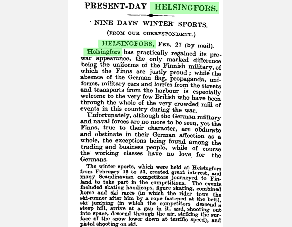  (FROM OUR CORRESPONDENT.). "Present-Day Helsingfors." Times, 12 Mar. 1919, p. 9. The Times Digital Archive, https://link.gale.com/apps/doc/CS151325804/GDCS?u=uhelsink&sid=GDCS&xid=32691789  