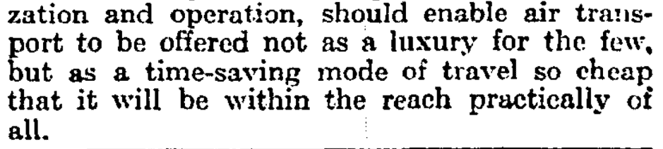 "should enable air transport to be offered not as a luxury for the few but as a time-saving mode of travel so cheap that it will be within the reach of practically all." - The Times 1920
