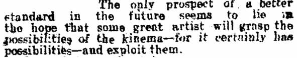 "The only prospect of a better standard in the future seems to lie in the hope that some great artist will grasp the possibilities of the cinema" - Daily Mail 1920
