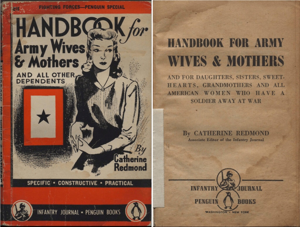Redmond, Catherine. Handbook for Army Wives & Mothers: and for Daughters, Sisters, Sweethearts, Grandmothers and All American Women Who Have a Soldier Away at War/ by Catherine Redmond. Infantry Journal: Penguin, 1944